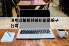 河池深圳网拍模特兼职都是骗子公司(雇用网拍模特是实是假)