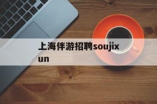 河池上海伴游雇用soujixun(上海伴游雇用月入20)