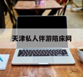 河池天津私家伴游陪床网的简单介绍