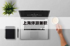 河池上海伴游兼职(上海伴游雇用是实的吗)