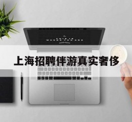 河池上海雇用伴游实在豪侈(上海私家伴游雇用包吃住)